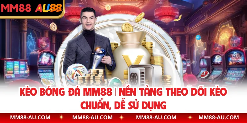 Kèo Bóng Đá MM88 | Nền Tảng Theo Dõi Kèo Chuẩn, Dễ Sử Dụng