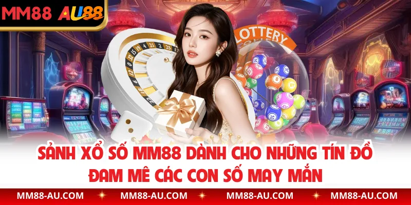 Sảnh xổ số MM88 dành cho những tín đồ đam mê các con số may mắn