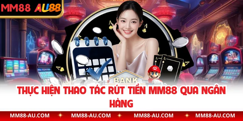 Thực hiện thao tác rút tiền MM88 qua ngân hàng